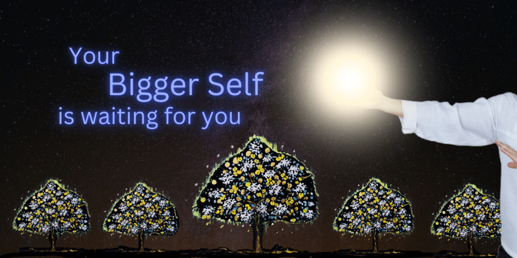 Your Bigger Self is waiting for you